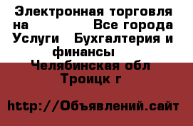 Электронная торговля на Sberbankm - Все города Услуги » Бухгалтерия и финансы   . Челябинская обл.,Троицк г.